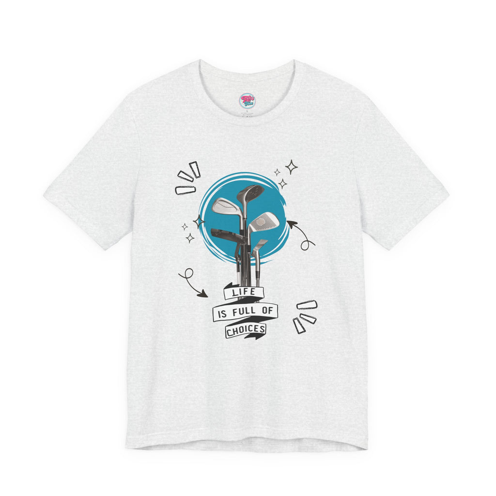 Life Is Full Of Choices Golf Tee – Fun Golf Graphic T-Shirt