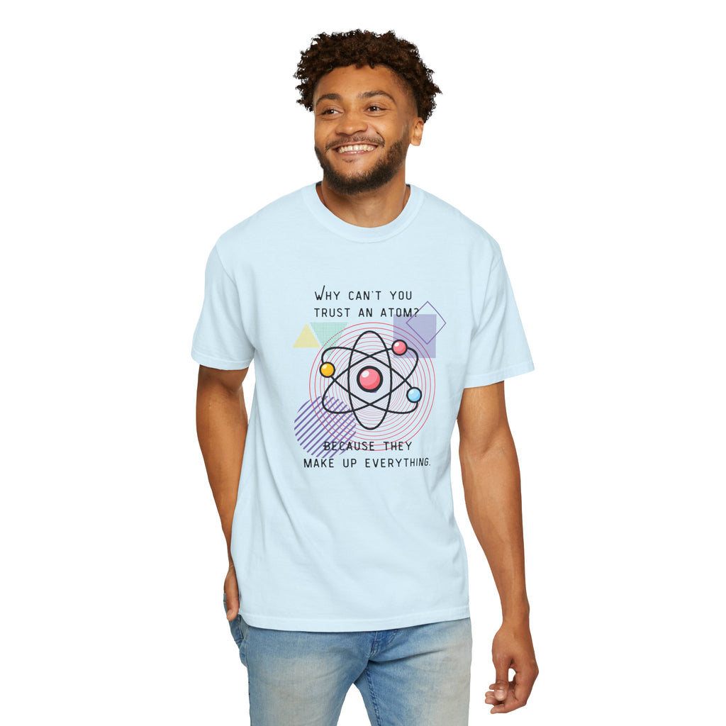 Science Pun T-Shirt — “Why Can’t You Trust an Atom? Because They Make Up Everything” Graphic  Dad Joke Tee