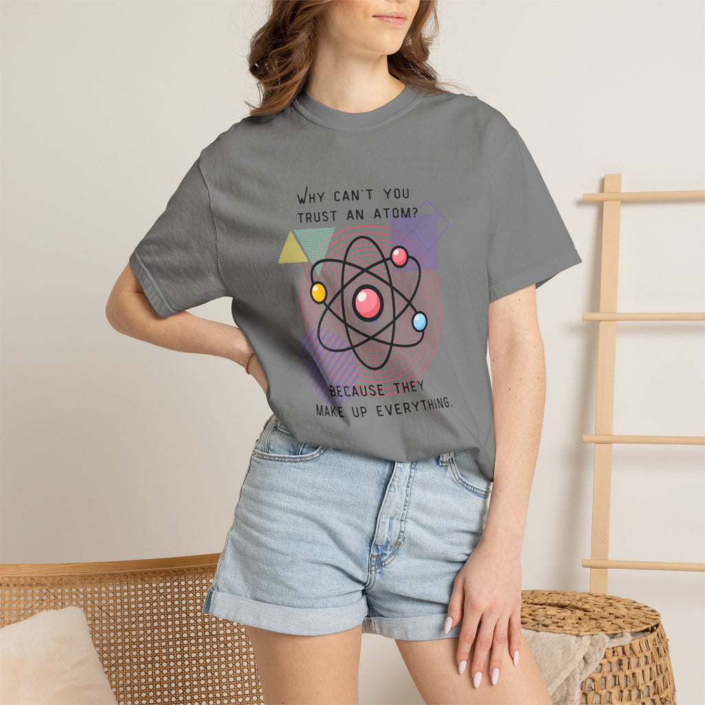 Science Pun T-Shirt — “Why Can’t You Trust an Atom? Because They Make Up Everything” Graphic  Dad Joke Tee
