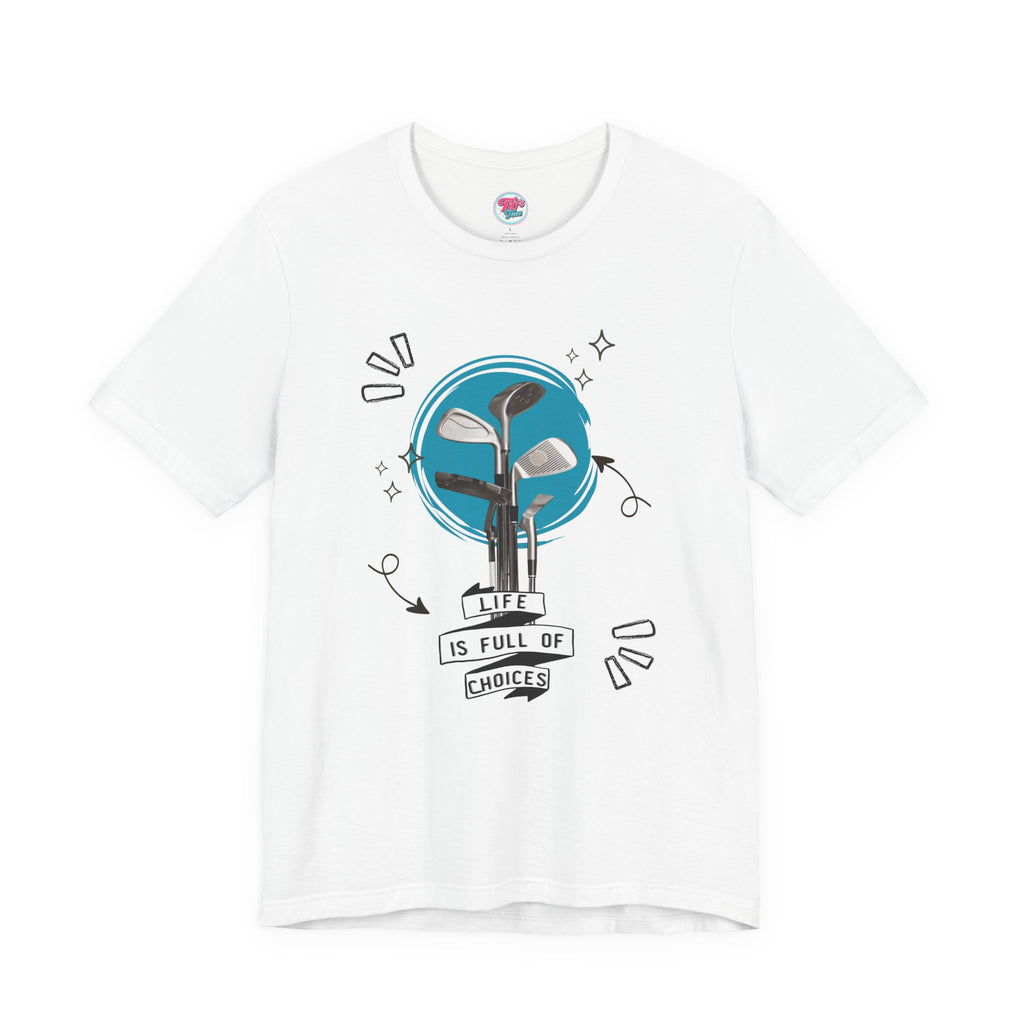 Life Is Full Of Choices Golf Tee – Fun Golf Graphic T-Shirt