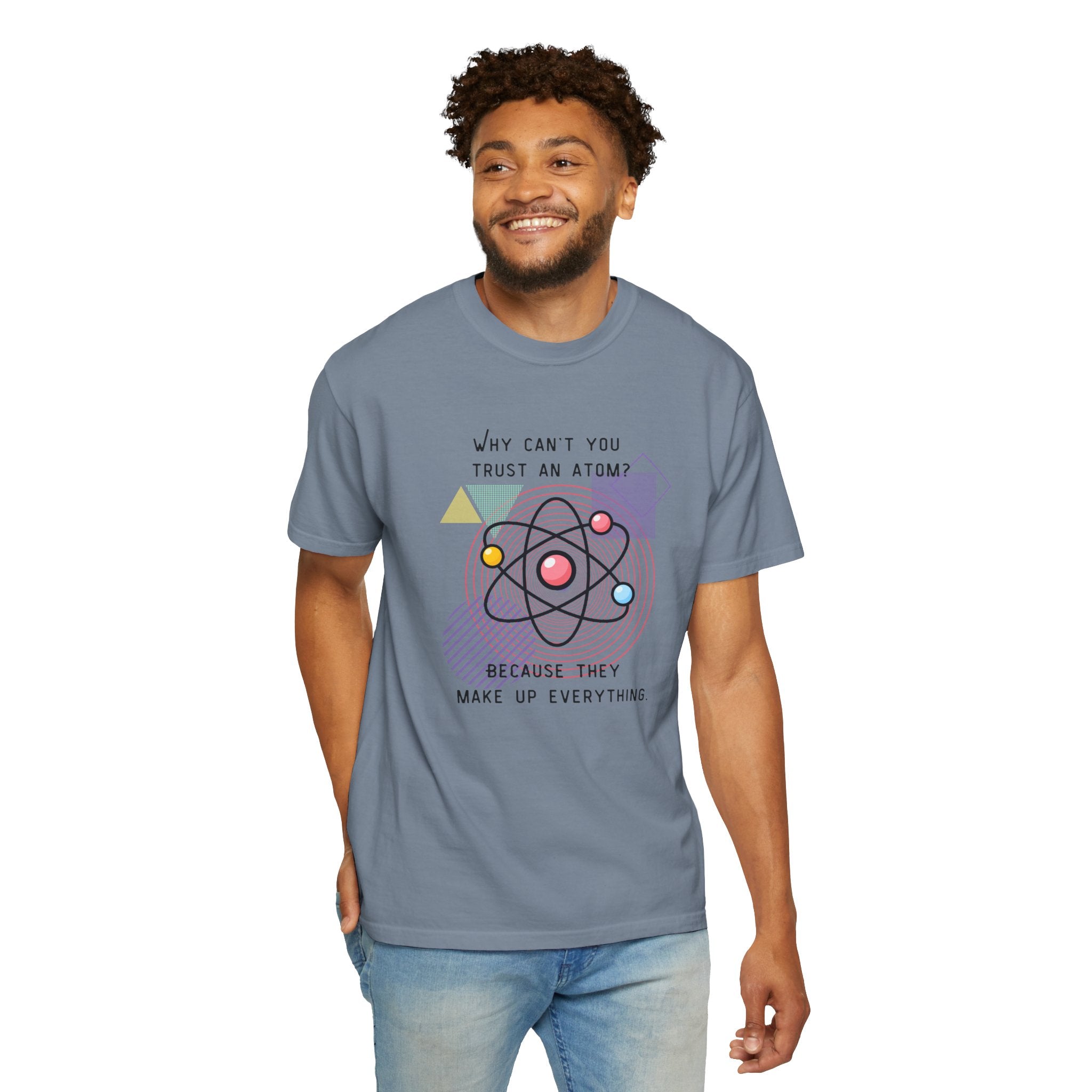 Science Pun T-Shirt — “Why Can’t You Trust an Atom? Because They Make Up Everything” Graphic  Dad Joke Tee