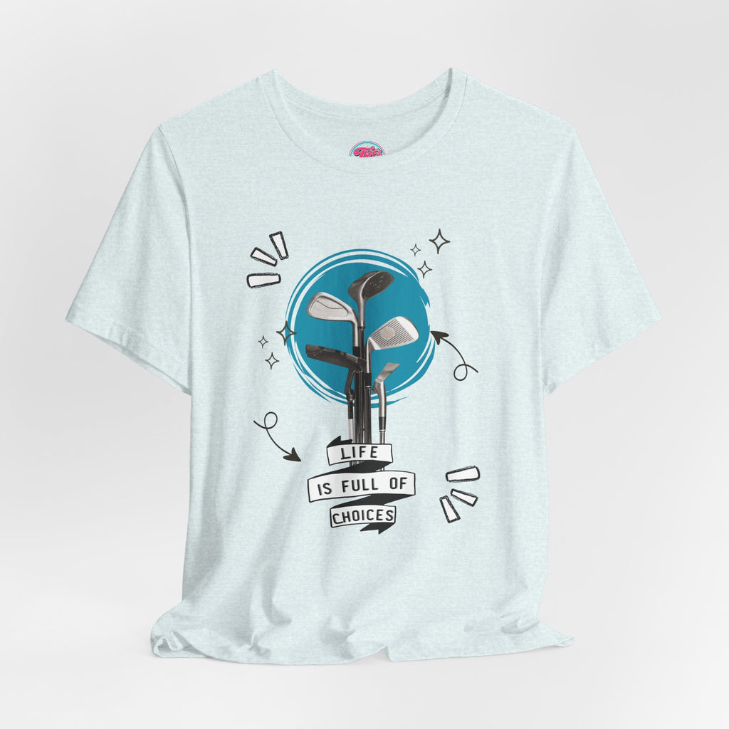 Life Is Full Of Choices Golf Tee – Fun Golf Graphic T-Shirt