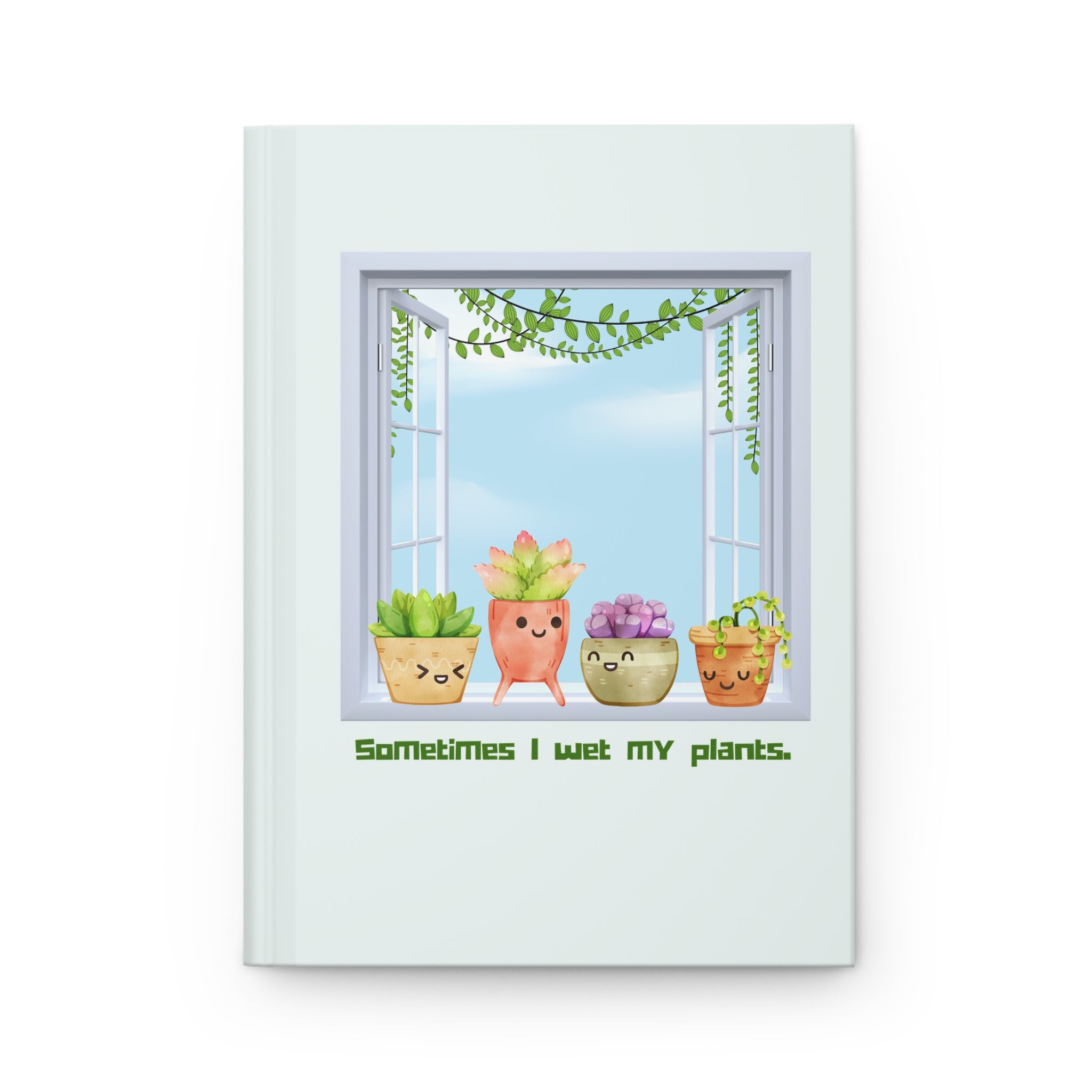 Sometimes I Wet My Plants Hardcover Journal — Funny Succulent Plant Notebook