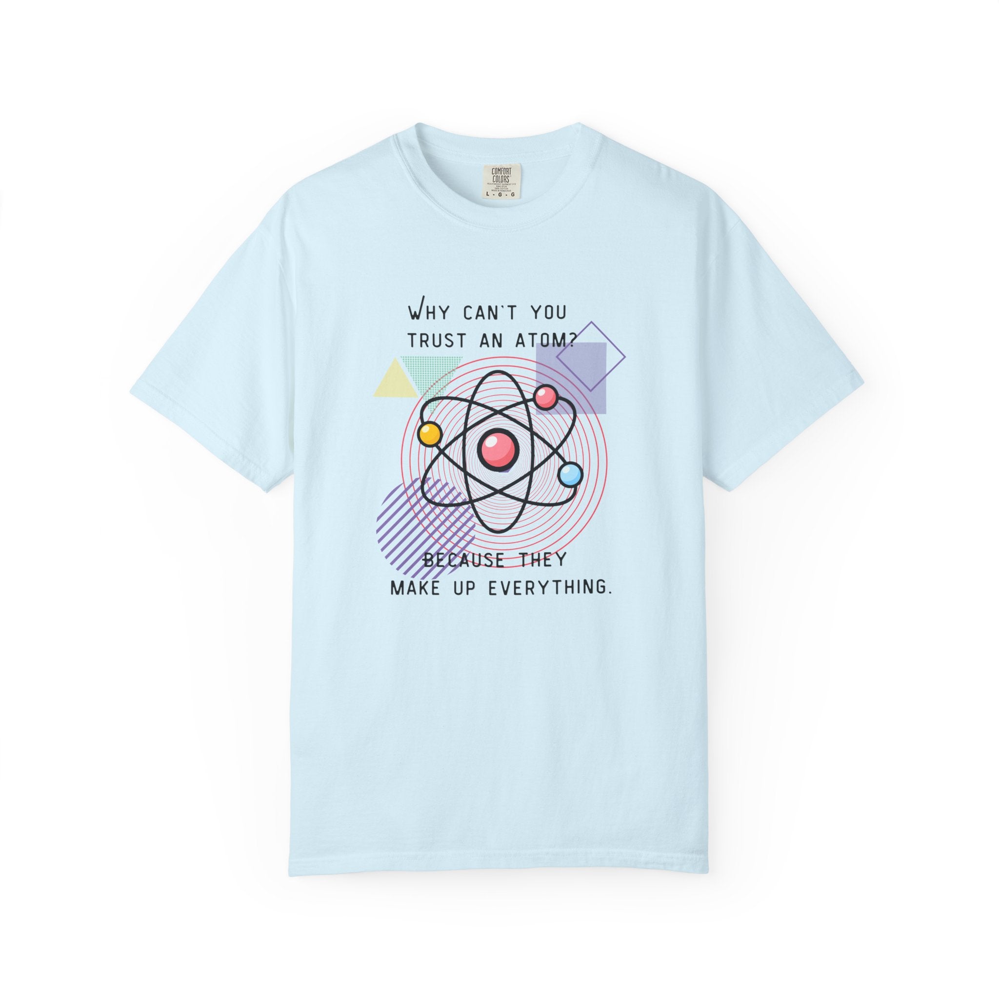 Science Pun T-Shirt — “Why Can’t You Trust an Atom? Because They Make Up Everything” Graphic  Dad Joke Tee