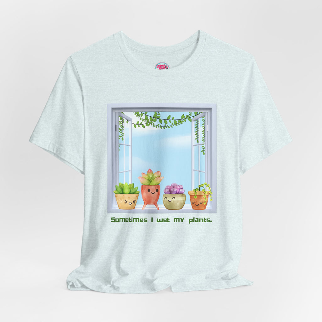 Plant Lover Tee — "Sometimes I Wet My Plants" Cute Succulent Graphic T-Shirt