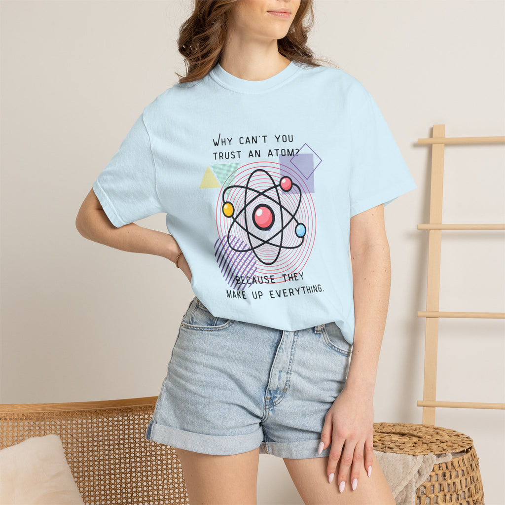 Science Pun T-Shirt — “Why Can’t You Trust an Atom? Because They Make Up Everything” Graphic  Dad Joke Tee