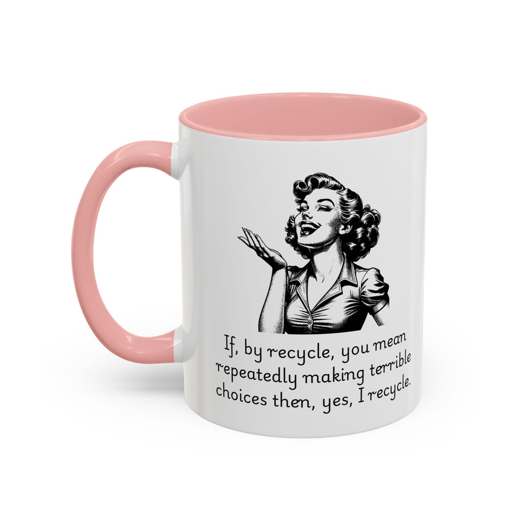 Accent Coffee Mug — Retro Woman "If, by recycle, you mean repeatedly making terrible choices then, yes, I recycle."