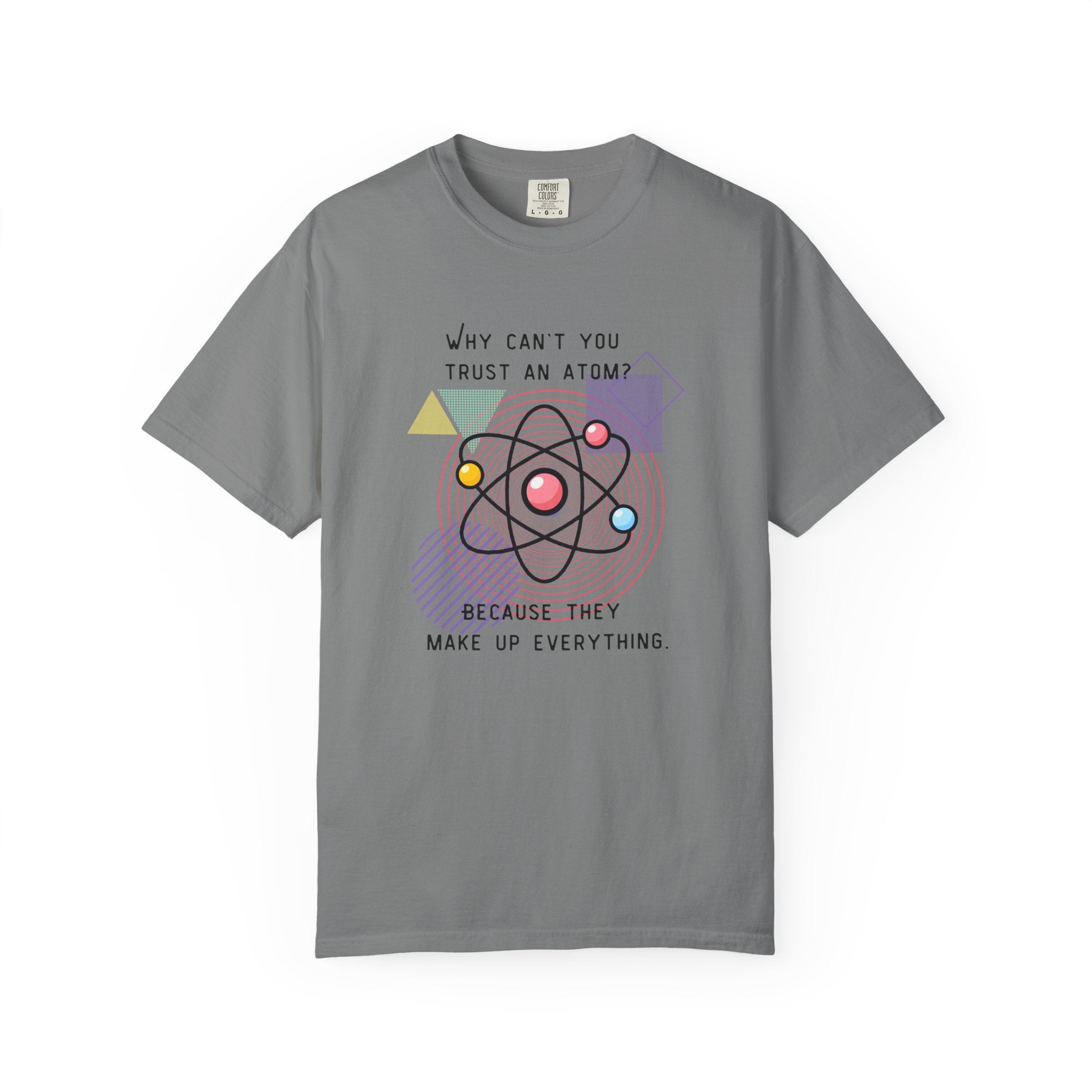 Science Pun T-Shirt — “Why Can’t You Trust an Atom? Because They Make Up Everything” Graphic  Dad Joke Tee