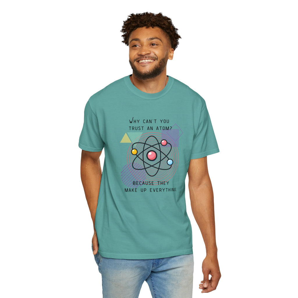 Science Pun T-Shirt — “Why Can’t You Trust an Atom? Because They Make Up Everything” Graphic  Dad Joke Tee