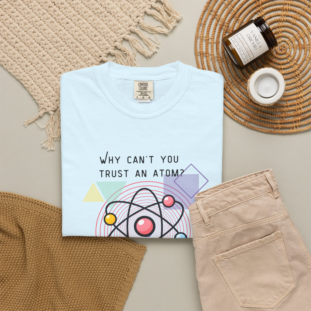 Science Pun T-Shirt — “Why Can’t You Trust an Atom? Because They Make Up Everything” Graphic  Dad Joke Tee