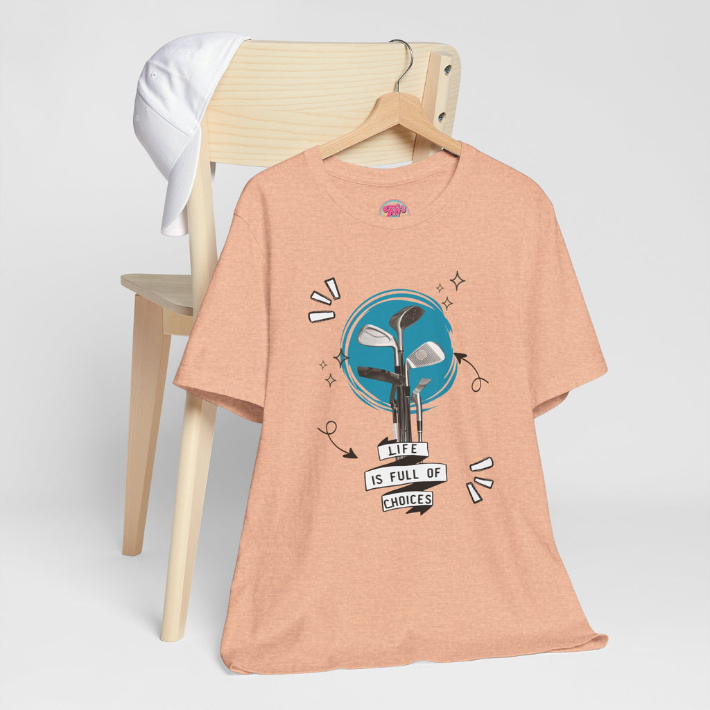Life Is Full Of Choices Golf Tee – Fun Golf Graphic T-Shirt