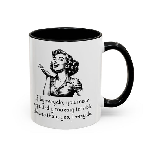 Accent Coffee Mug — Retro Woman "If, by recycle, you mean repeatedly making terrible choices then, yes, I recycle."