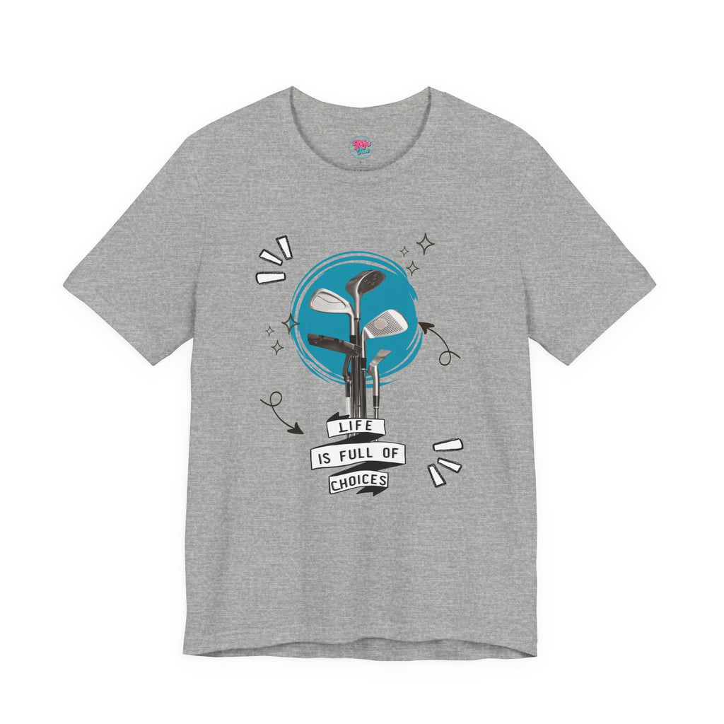 Life Is Full Of Choices Golf Tee – Fun Golf Graphic T-Shirt