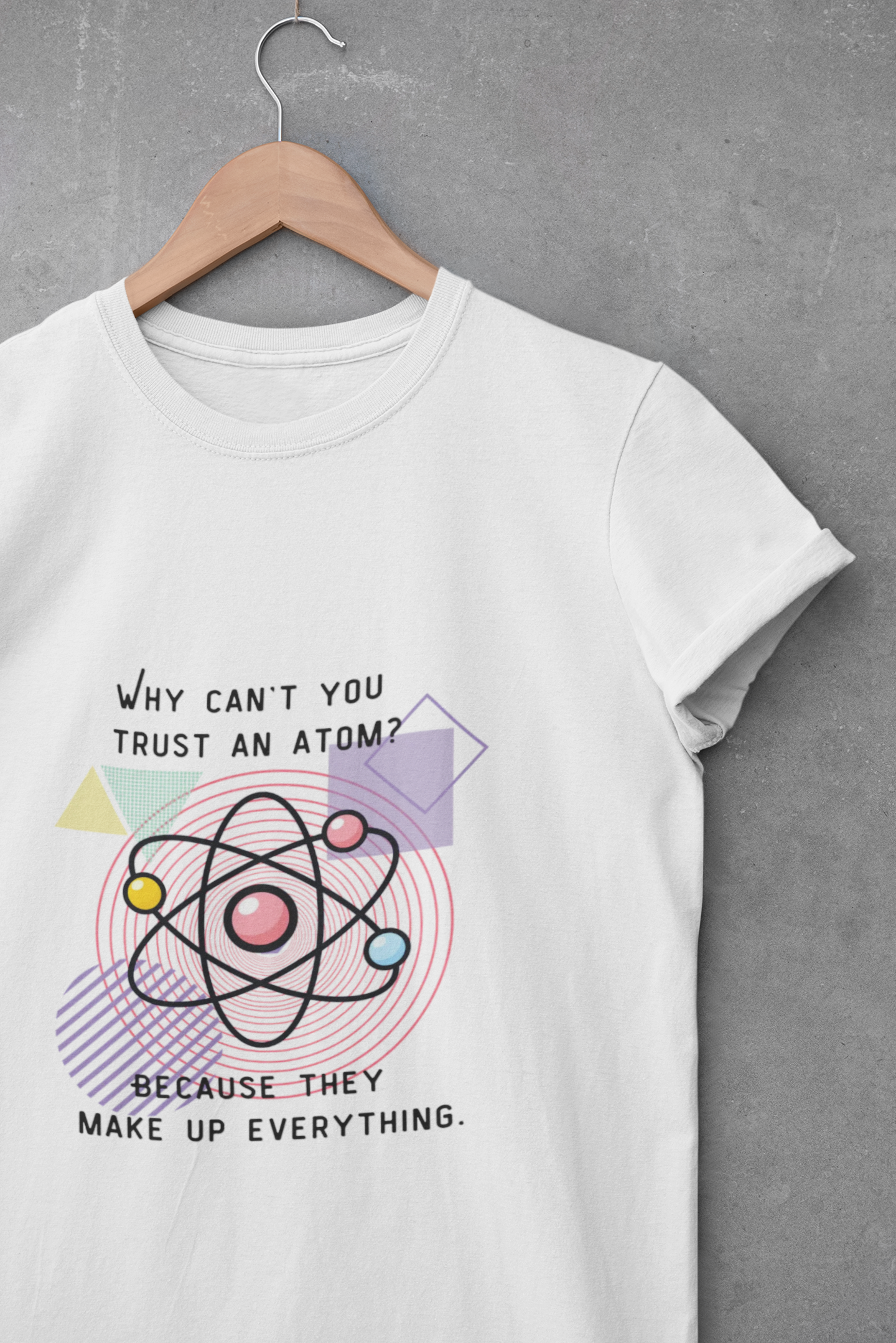Science Pun T-Shirt — “Why Can’t You Trust an Atom? Because They Make Up Everything” Graphic  Dad Joke Tee