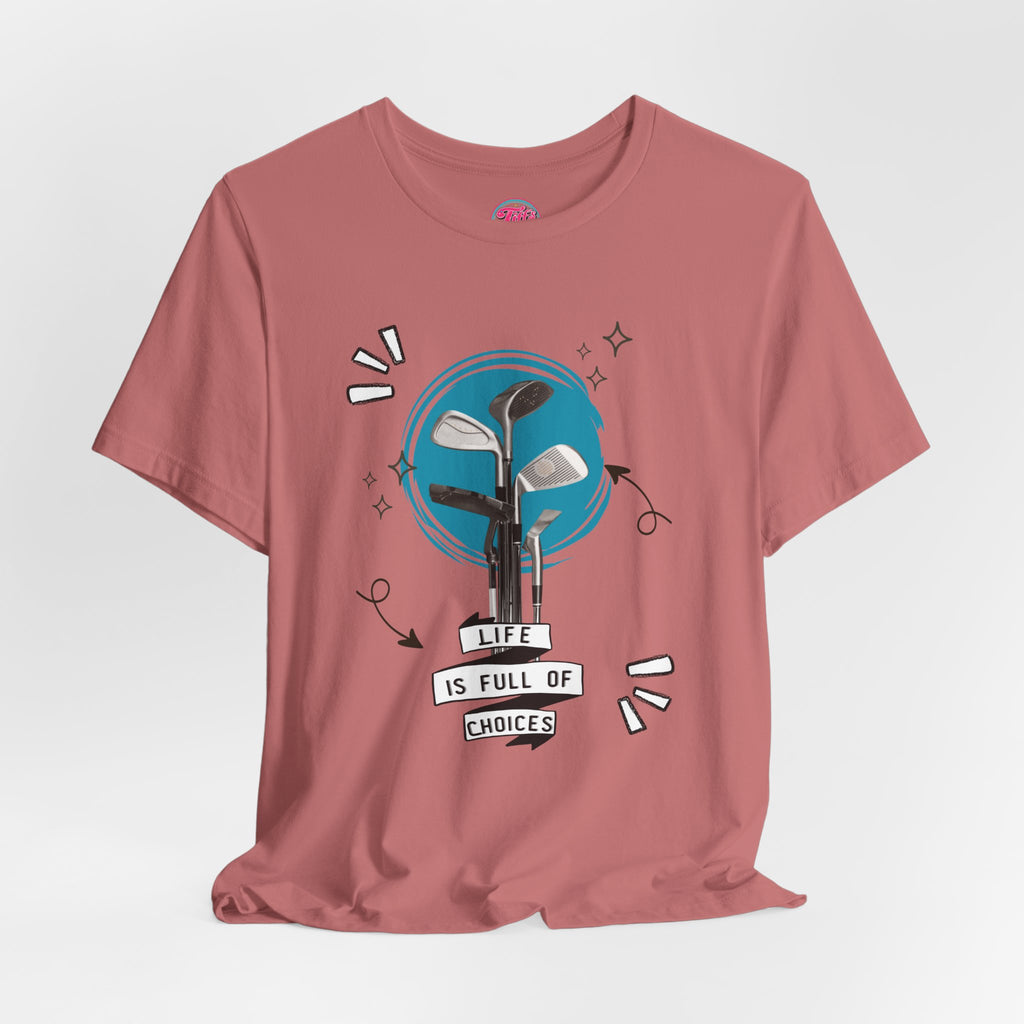 Life Is Full Of Choices Golf Tee – Fun Golf Graphic T-Shirt