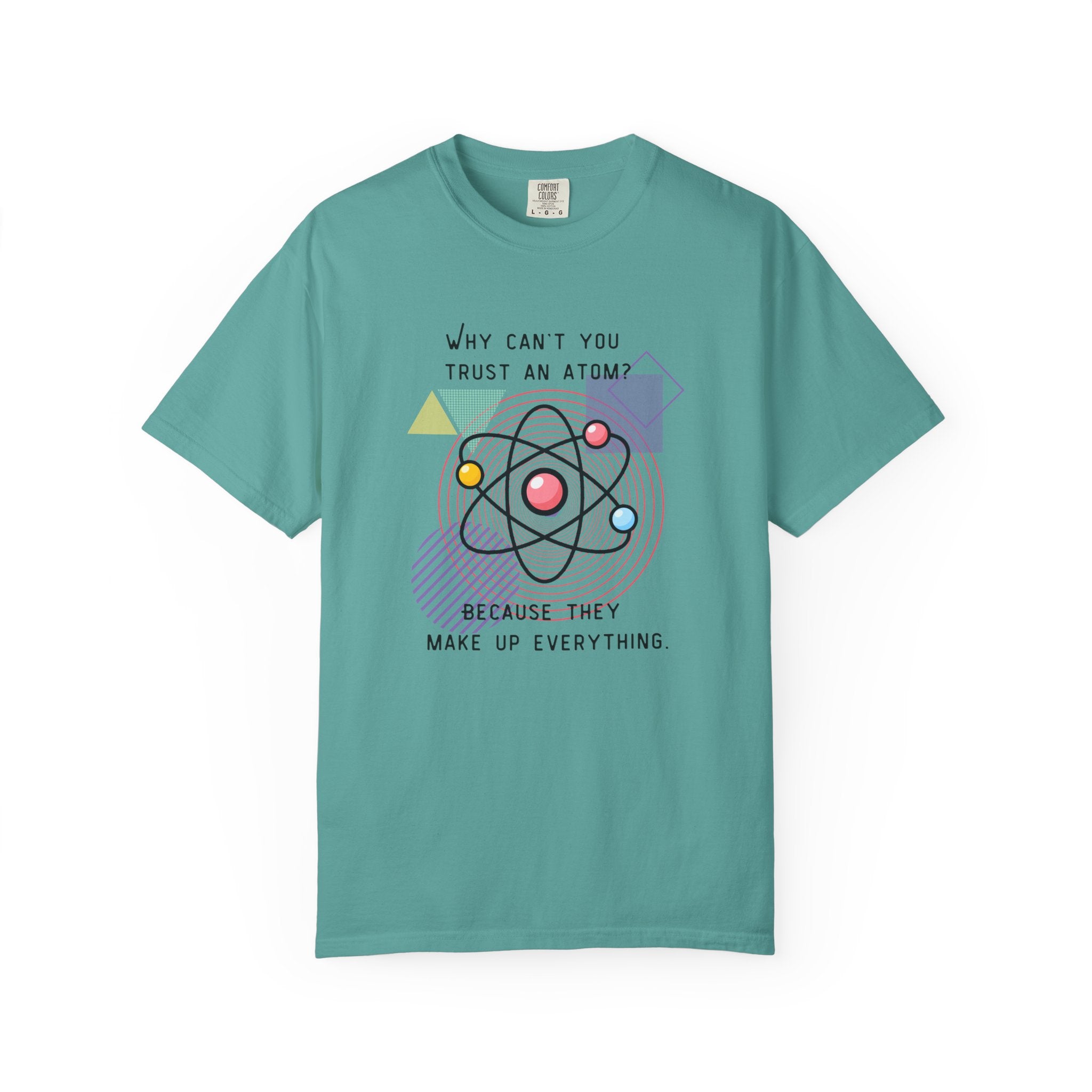 Science Pun T-Shirt — “Why Can’t You Trust an Atom? Because They Make Up Everything” Graphic  Dad Joke Tee