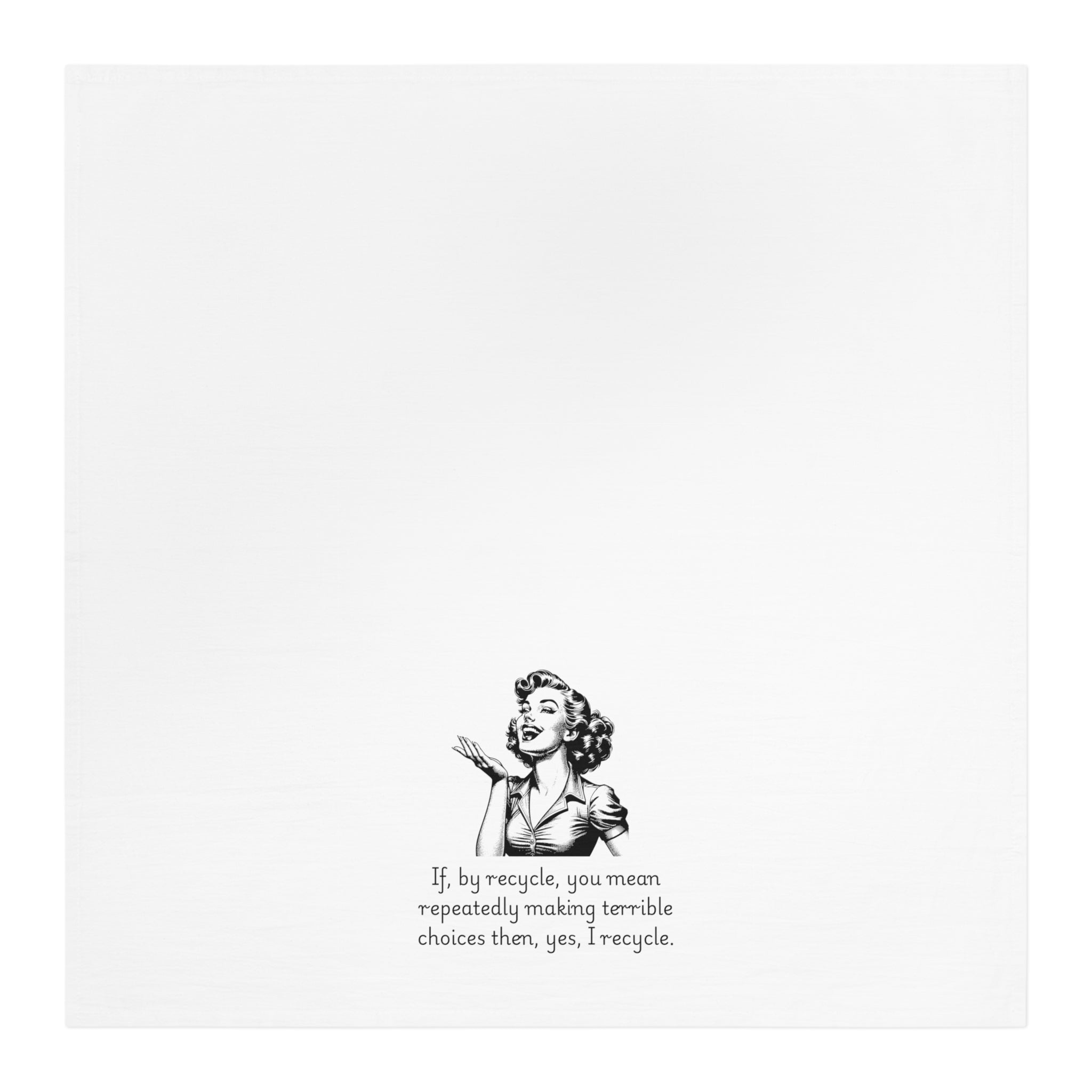 Funny Retro Woman Tea Towel — "If, by recycle, you mean repeatedly making terrible choices then, yes, I recycle."