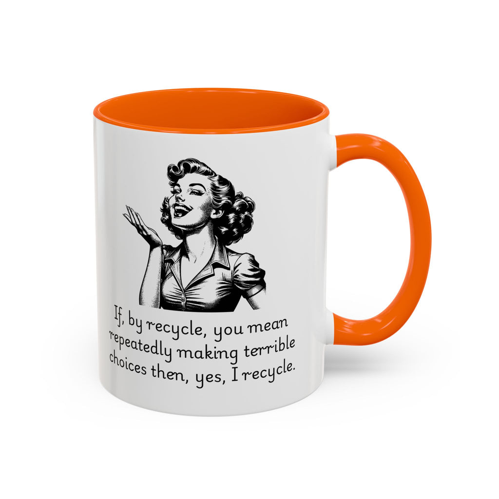 Accent Coffee Mug — Retro Woman "If, by recycle, you mean repeatedly making terrible choices then, yes, I recycle."