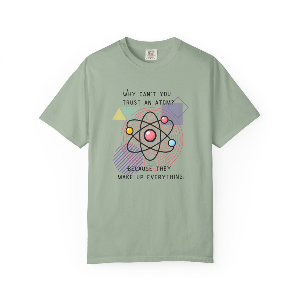 Science Pun T-Shirt — “Why Can’t You Trust an Atom? Because They Make Up Everything” Graphic  Dad Joke Tee