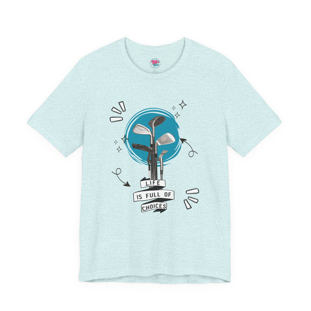 Life Is Full Of Choices Golf Tee – Fun Golf Graphic T-Shirt