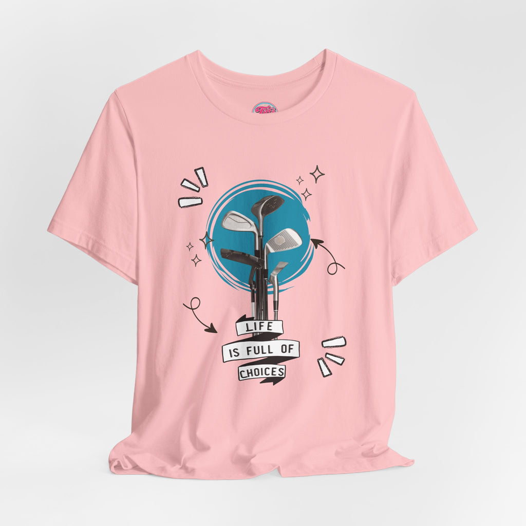 Life Is Full Of Choices Golf Tee – Fun Golf Graphic T-Shirt