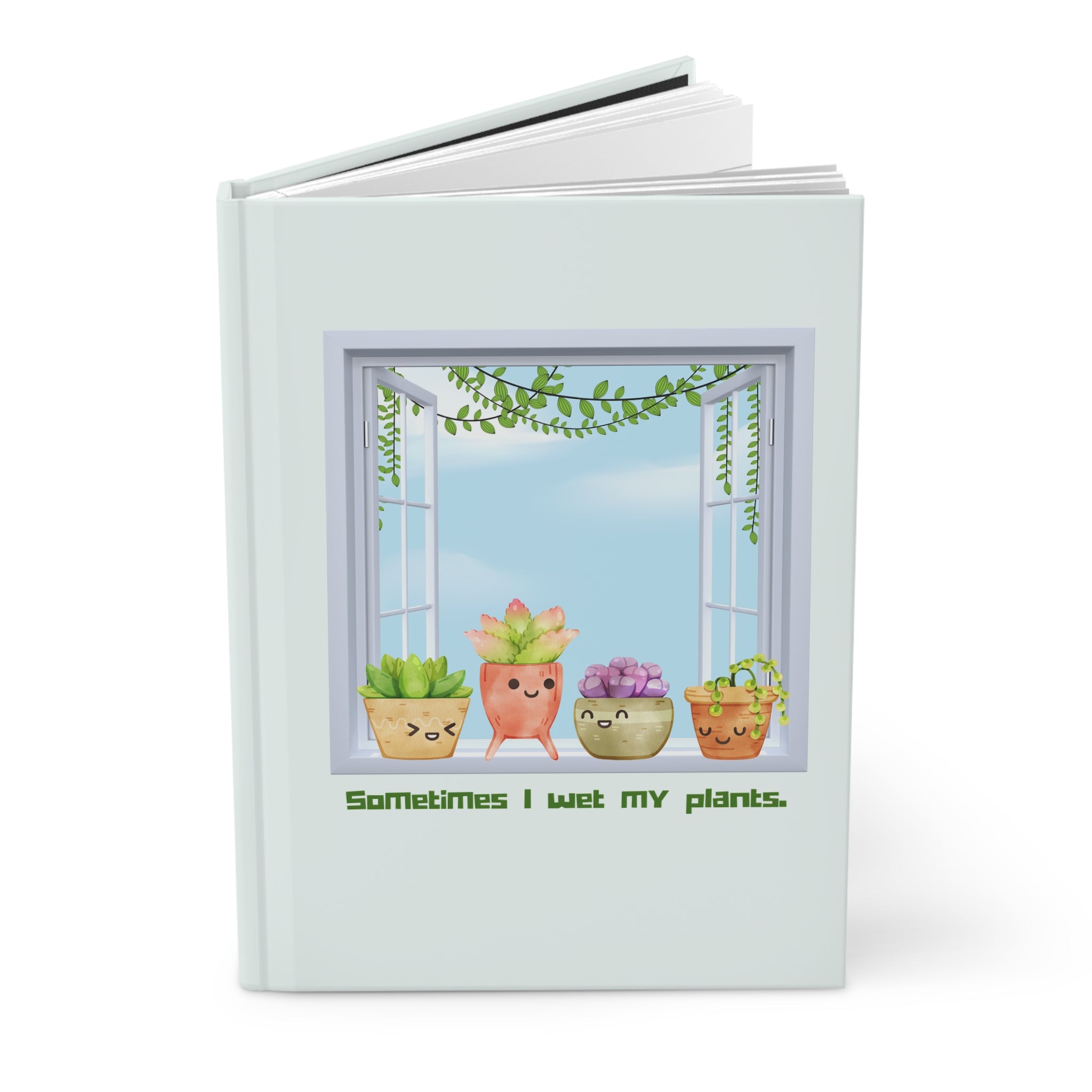 Sometimes I Wet My Plants Hardcover Journal — Funny Succulent Plant Notebook