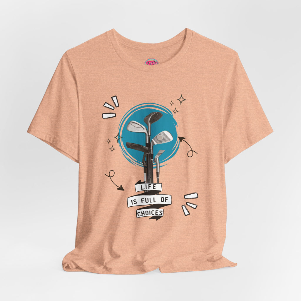 Life Is Full Of Choices Golf Tee – Fun Golf Graphic T-Shirt