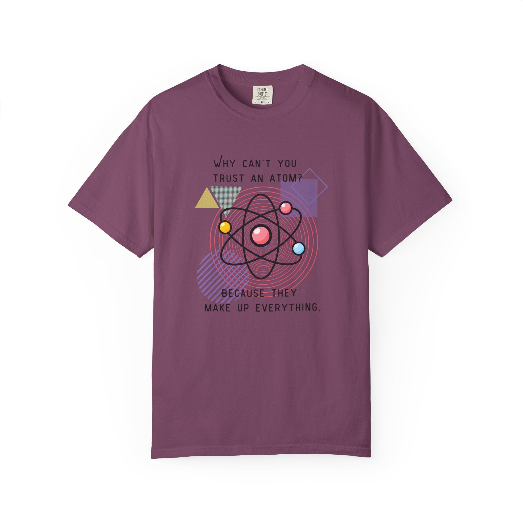Science Pun T-Shirt — “Why Can’t You Trust an Atom? Because They Make Up Everything” Graphic  Dad Joke Tee