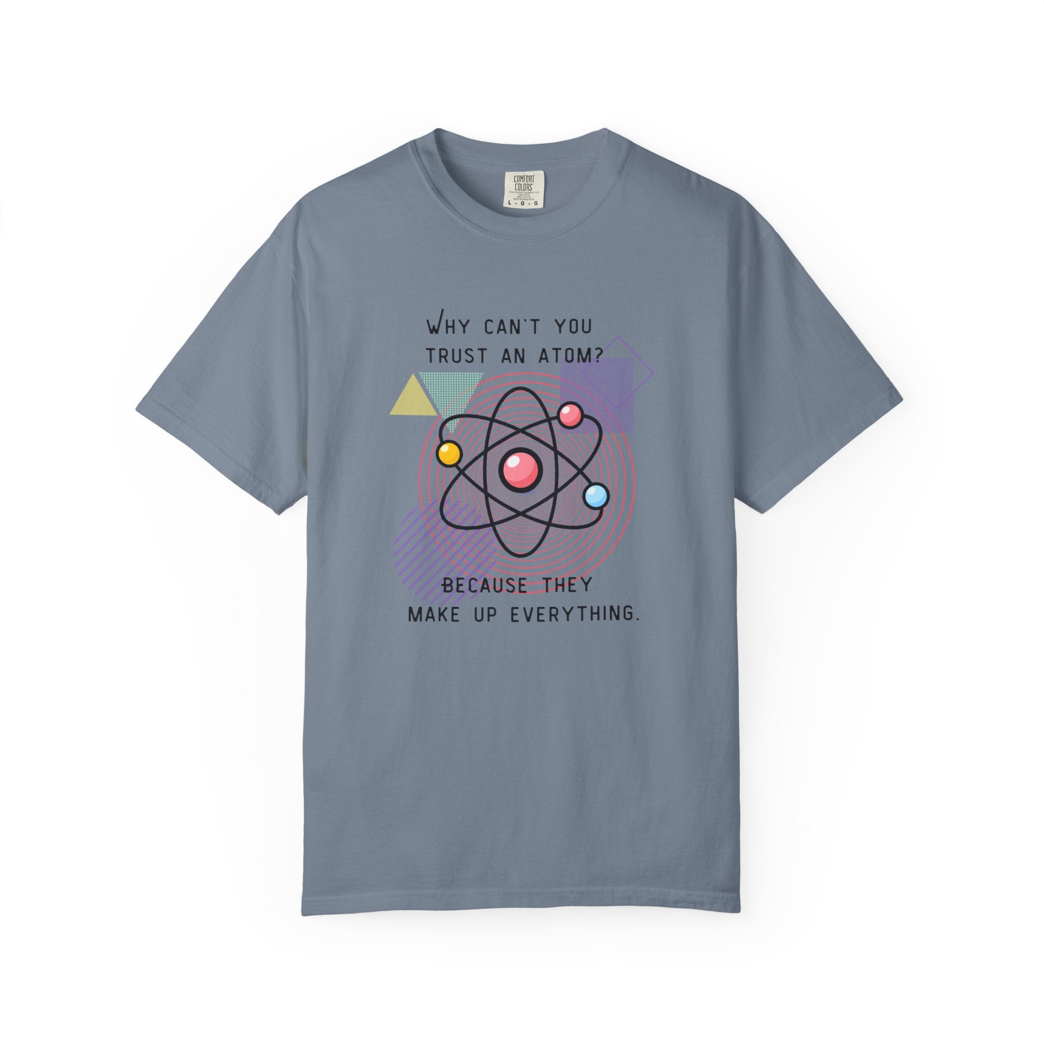 Science Pun T-Shirt — “Why Can’t You Trust an Atom? Because They Make Up Everything” Graphic  Dad Joke Tee