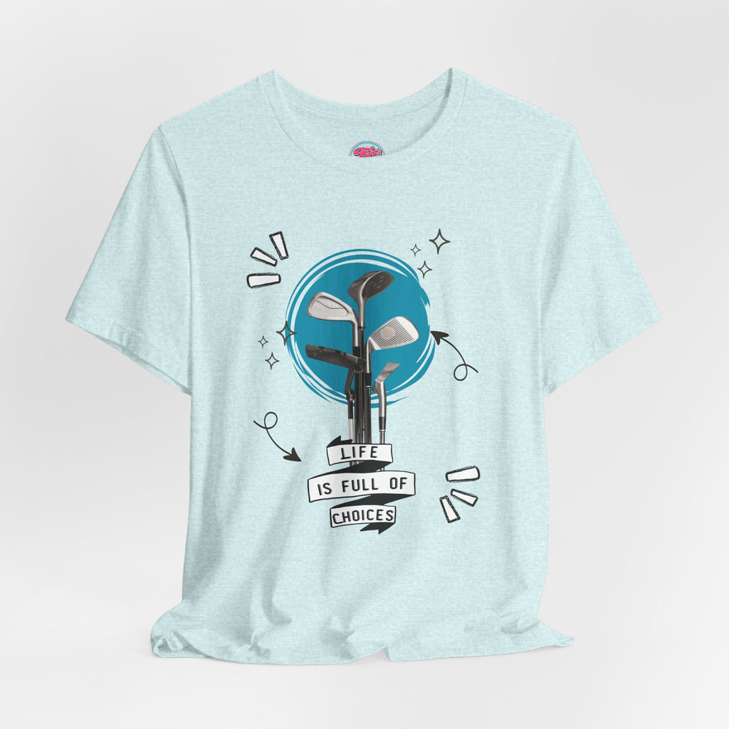 Life Is Full Of Choices Golf Tee – Fun Golf Graphic T-Shirt