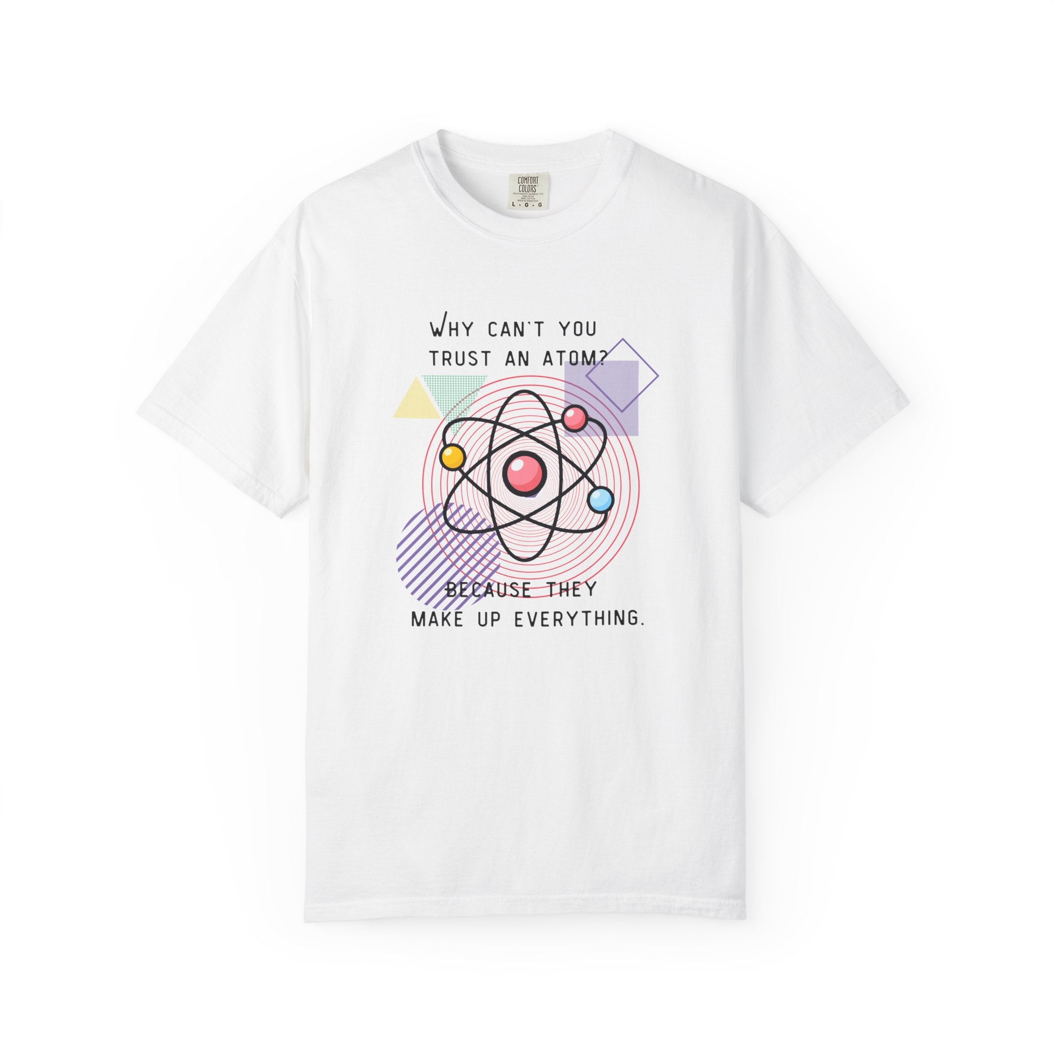 Science Pun T-Shirt — “Why Can’t You Trust an Atom? Because They Make Up Everything” Graphic  Dad Joke Tee