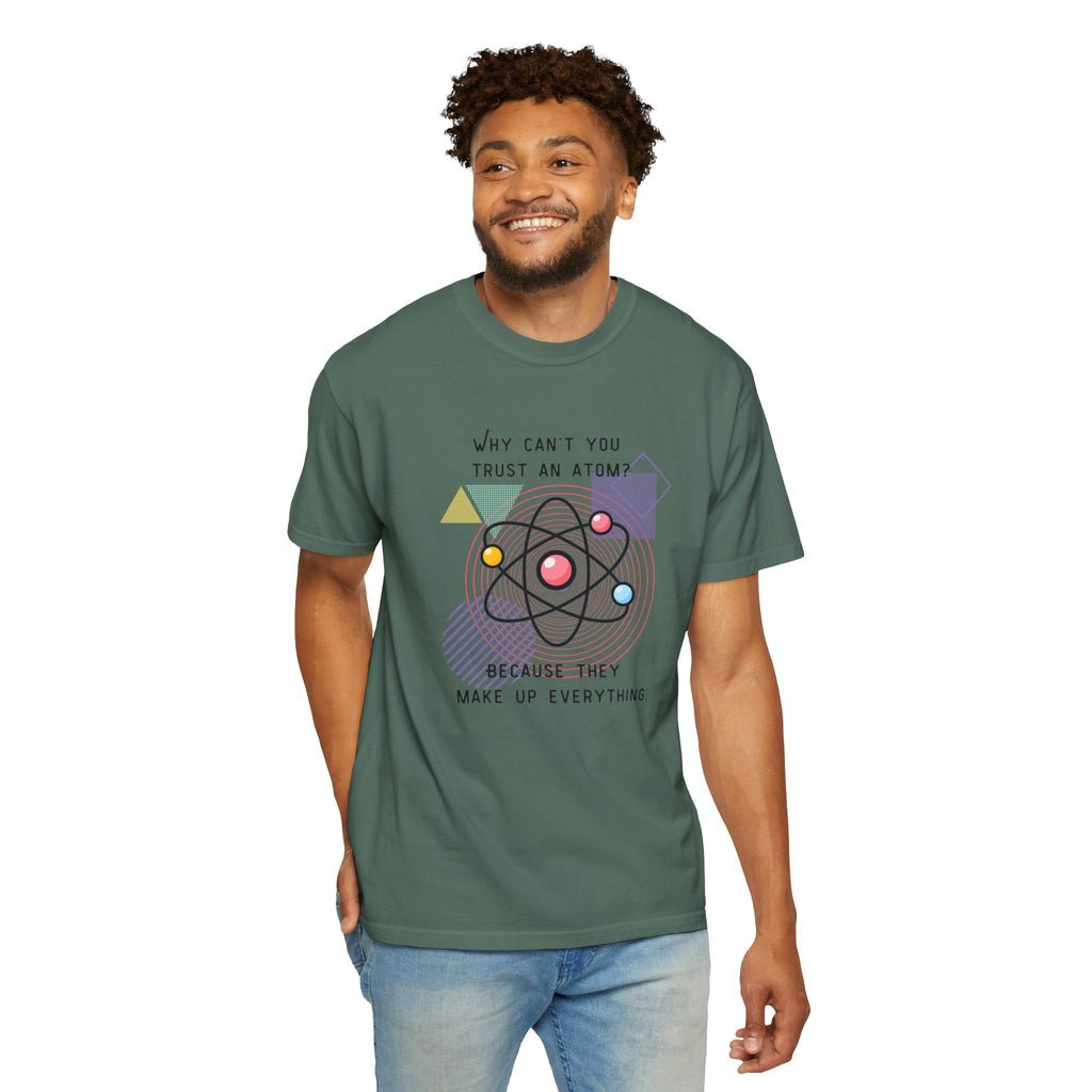 Science Pun T-Shirt — “Why Can’t You Trust an Atom? Because They Make Up Everything” Graphic  Dad Joke Tee