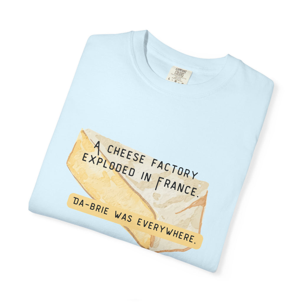 Funny Cheese Pun T-Shirt — "A Cheese Factory Exploded in France, Da-brie Was Everywhere" - Dad Joke Tee
