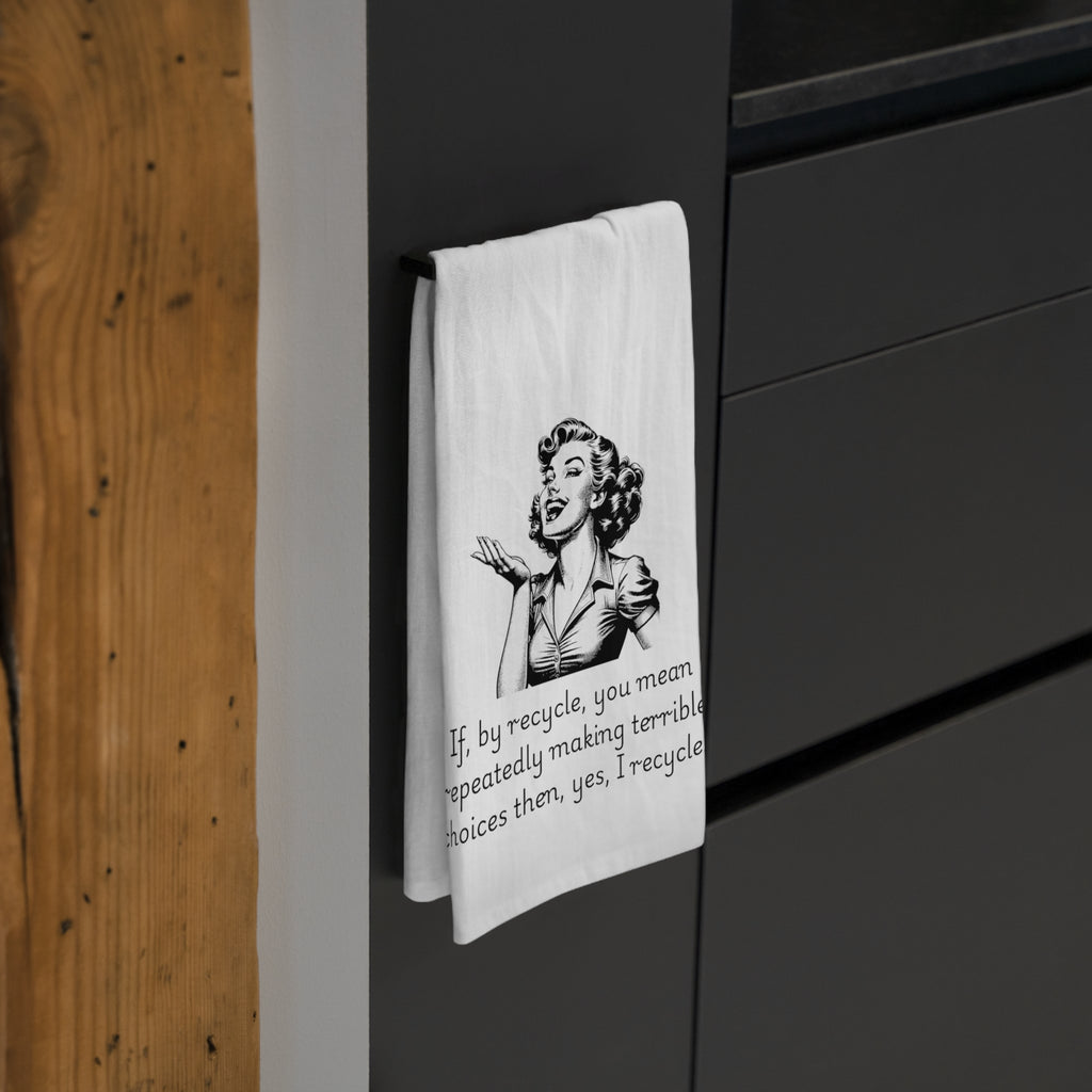 Funny Retro Woman Tea Towel — "If, by recycle, you mean repeatedly making terrible choices then, yes, I recycle."