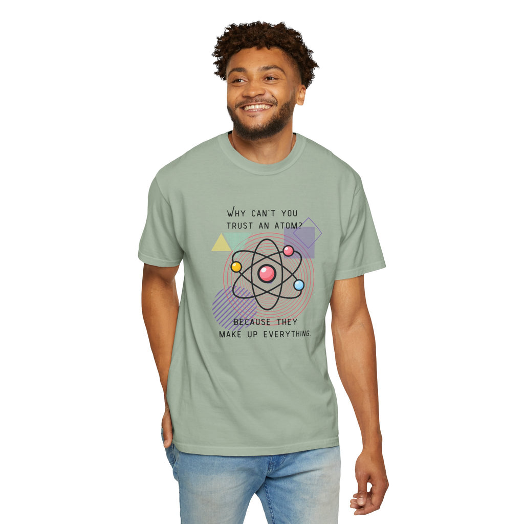 Science Pun T-Shirt — “Why Can’t You Trust an Atom? Because They Make Up Everything” Graphic  Dad Joke Tee
