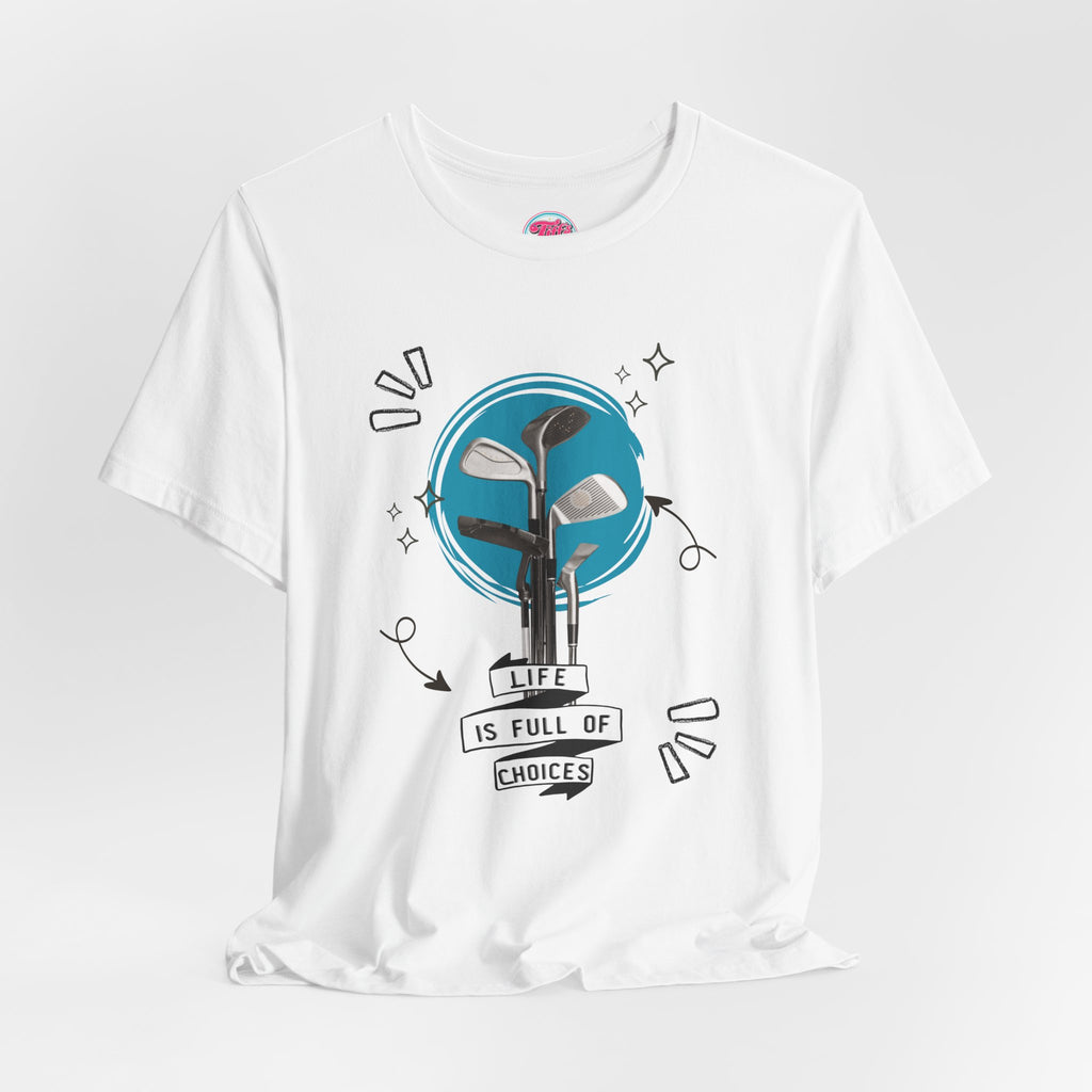 Life Is Full Of Choices Golf Tee – Fun Golf Graphic T-Shirt
