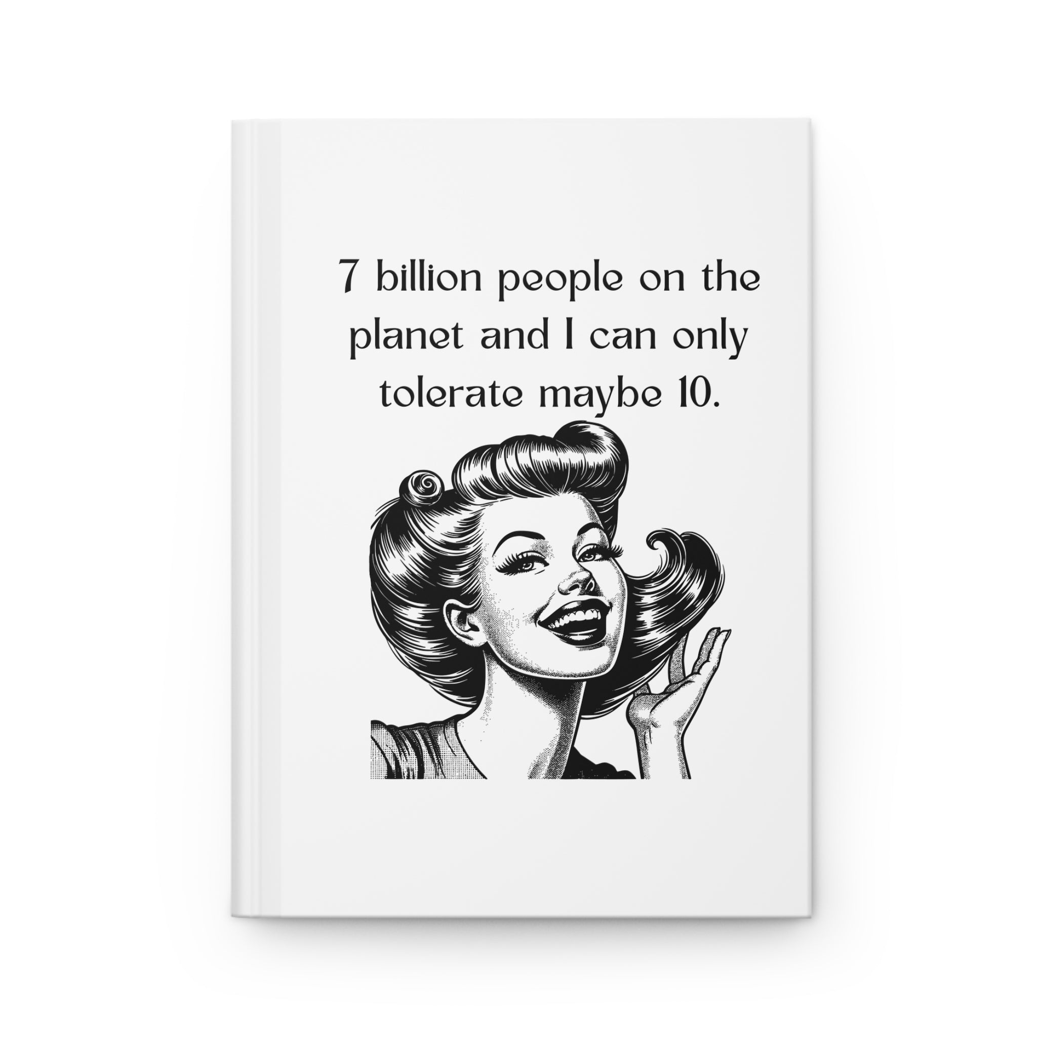 Sarcasm Journal — "7 billion people on the planet and I can only tolerate maybe 10" Hardcover Notebook