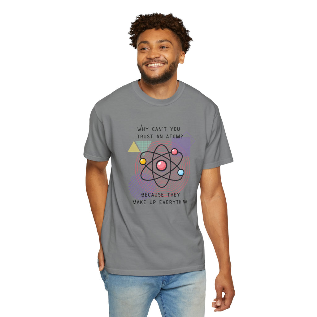 Science Pun T-Shirt — “Why Can’t You Trust an Atom? Because They Make Up Everything” Graphic  Dad Joke Tee