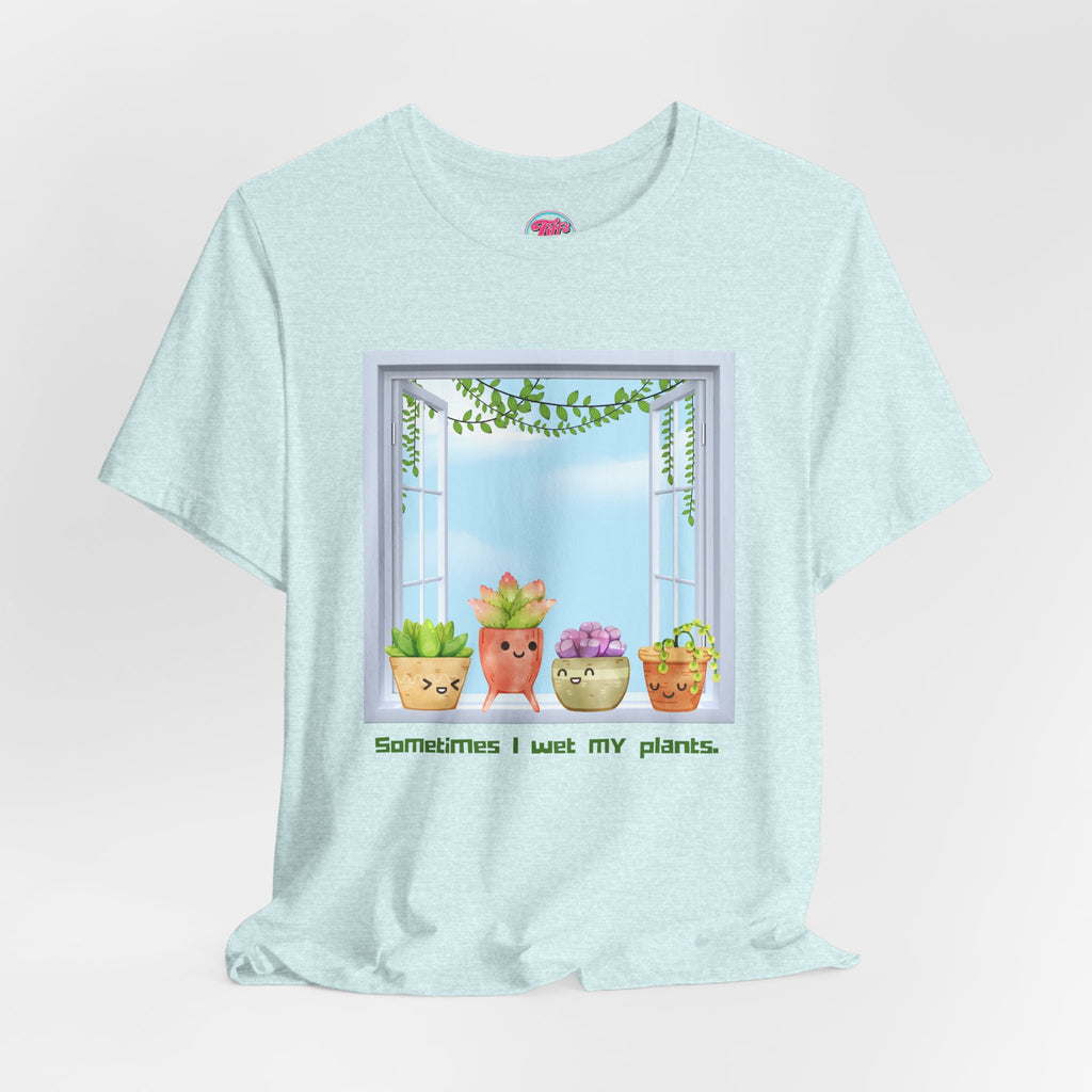 Plant Lover Tee — "Sometimes I Wet My Plants" Cute Succulent Graphic T-Shirt