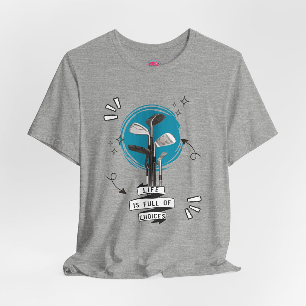 Life Is Full Of Choices Golf Tee – Fun Golf Graphic T-Shirt