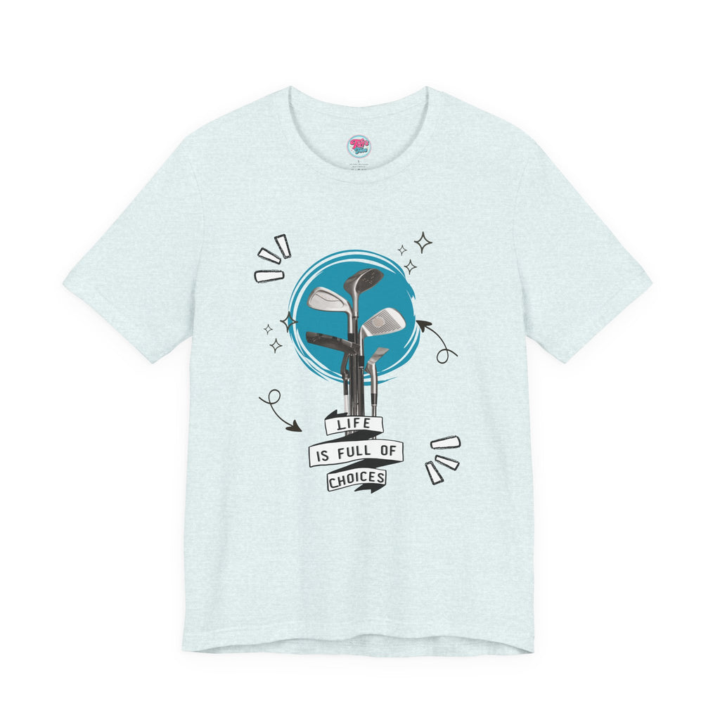 Life Is Full Of Choices Golf Tee – Fun Golf Graphic T-Shirt