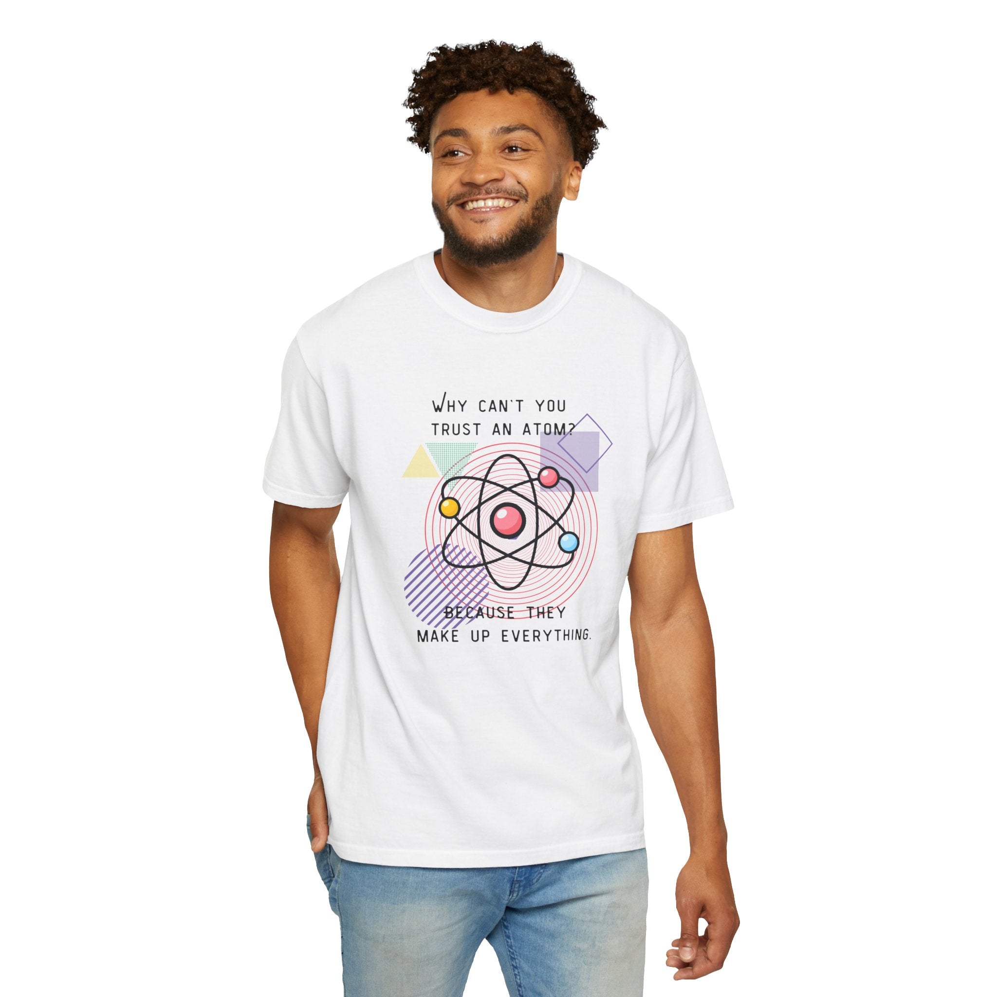 Science Pun T-Shirt — “Why Can’t You Trust an Atom? Because They Make Up Everything” Graphic  Dad Joke Tee