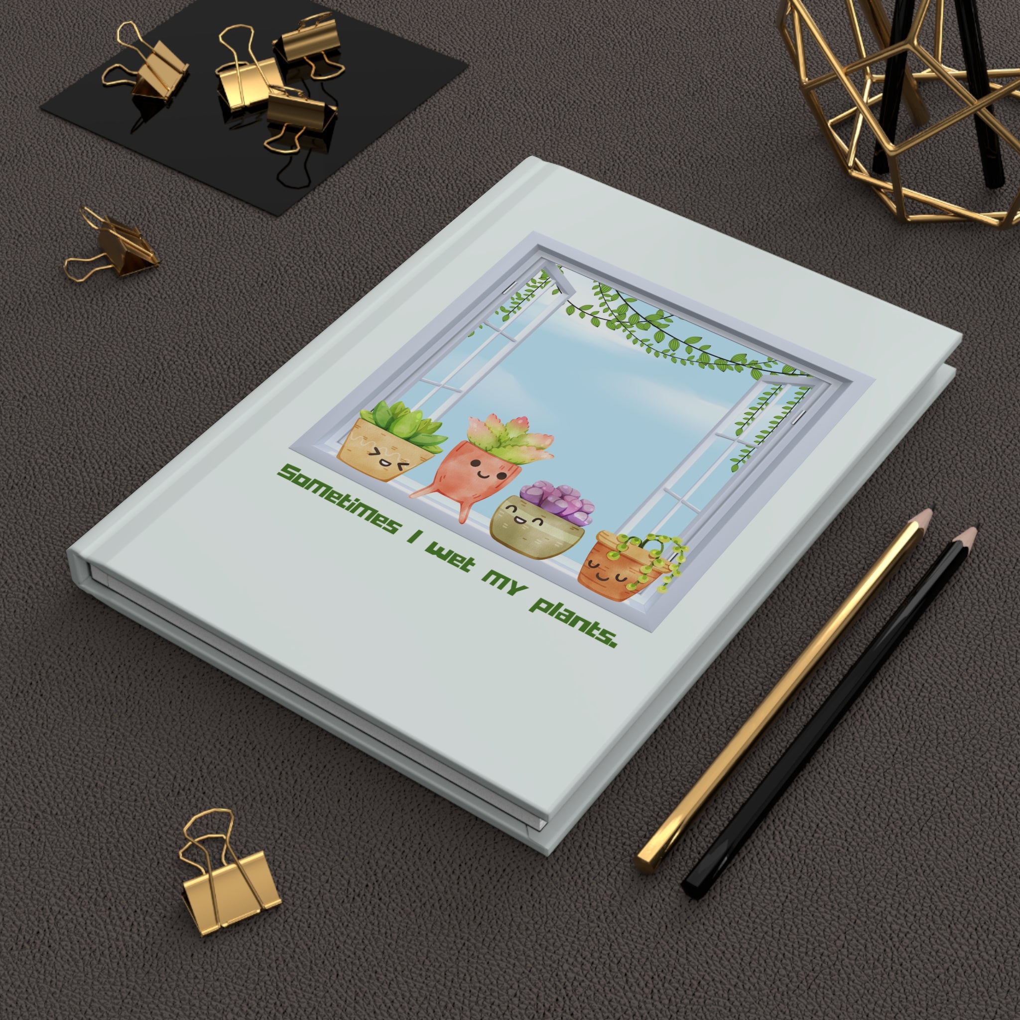 Sometimes I Wet My Plants Hardcover Journal — Funny Succulent Plant Notebook
