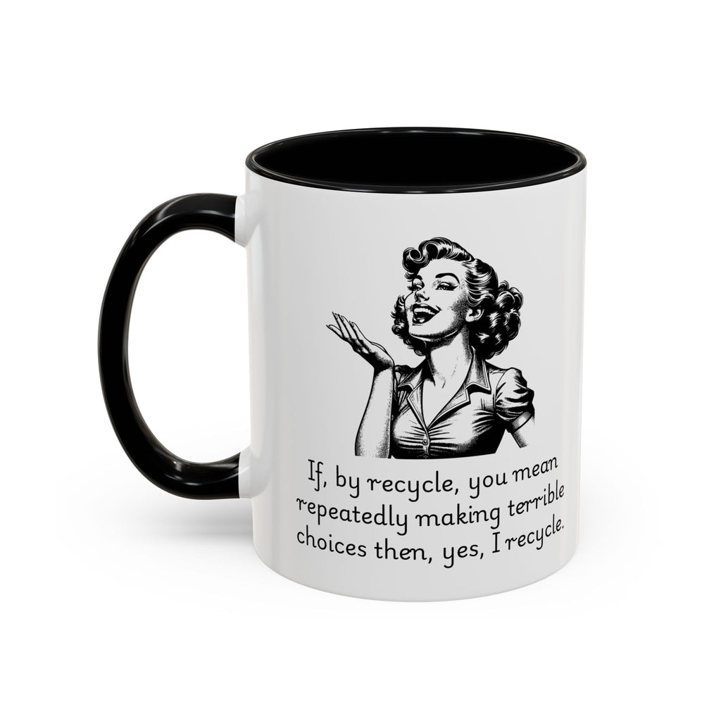 Accent Coffee Mug — Retro Woman "If, by recycle, you mean repeatedly making terrible choices then, yes, I recycle."